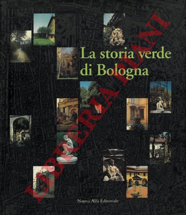 SCANNAVINI Roberto - PALMIERI Raffaella - - La storia verde di Bologna. Strutture, forme e immagini di orti, giardini e corti.