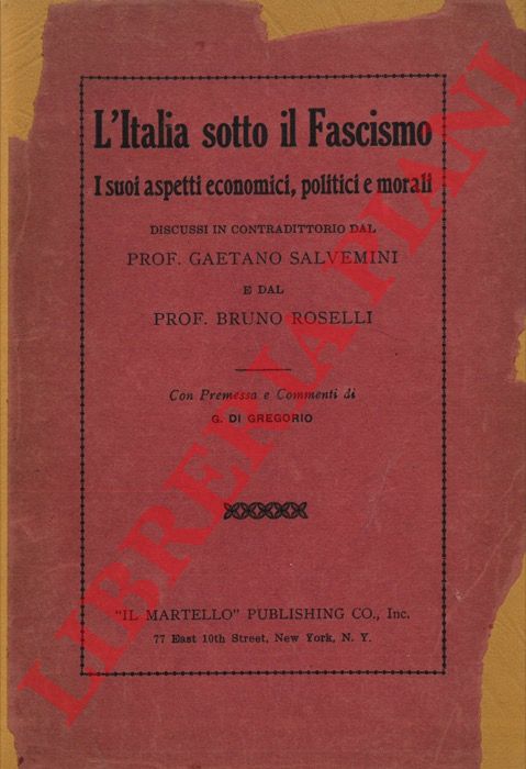 SALVEMINI Gaetano - ROSELLI Bruno - - L'Italia sotto il fascismo. I suoi aspetti economici, politici e morali. Discussi in contraddittorio dal prof. Gaetano Salvemini e dal prof. Bruno Roselli.