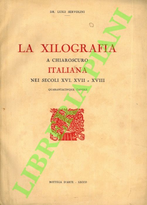 SERVOLINI Luigi - - La xilografia a chiaroscuro italiana nei secoli XVI, XVII e XVIII.