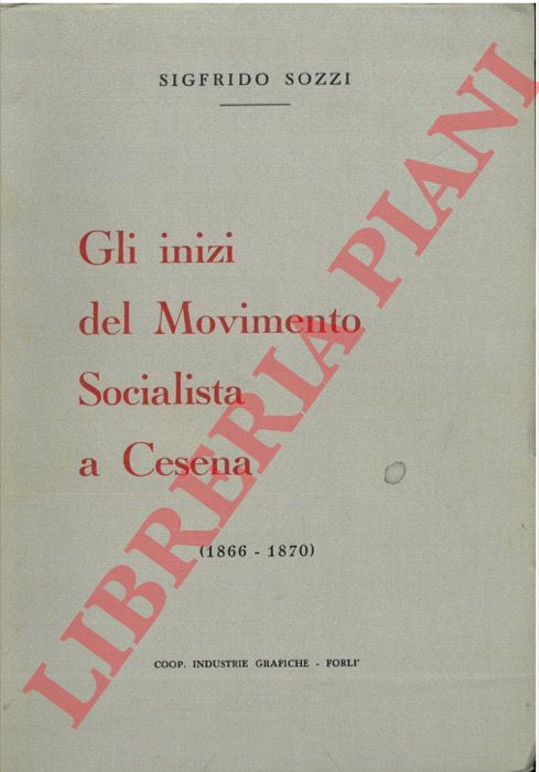 SOZZI Sigfrido - - Gli inizi del Movimento Socialista a Cesena (1866 - 1870).