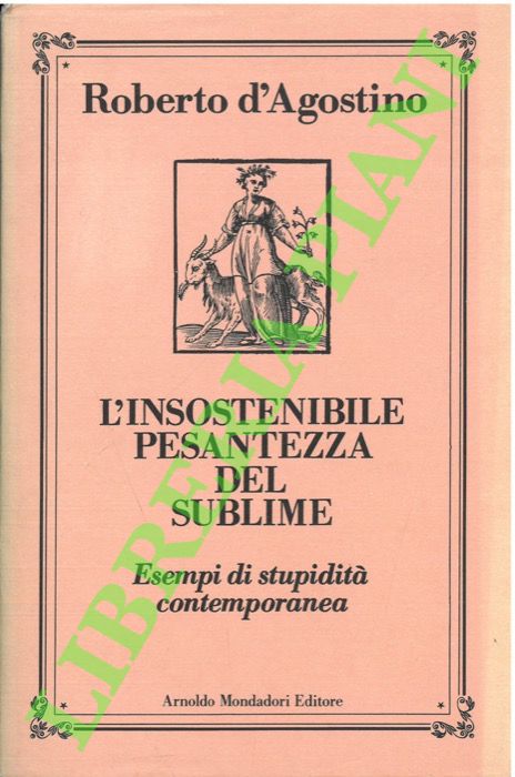 D'AGOSTINO Roberto - - L'insostenibile pesantezza del sublime. Esempi di stupidit contemporanea.