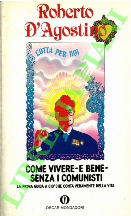 D'AGOSTINO Roberto - - Come vivere - e bene - senza i comunisti. La prima guida a ci che conta veramente nella vita.