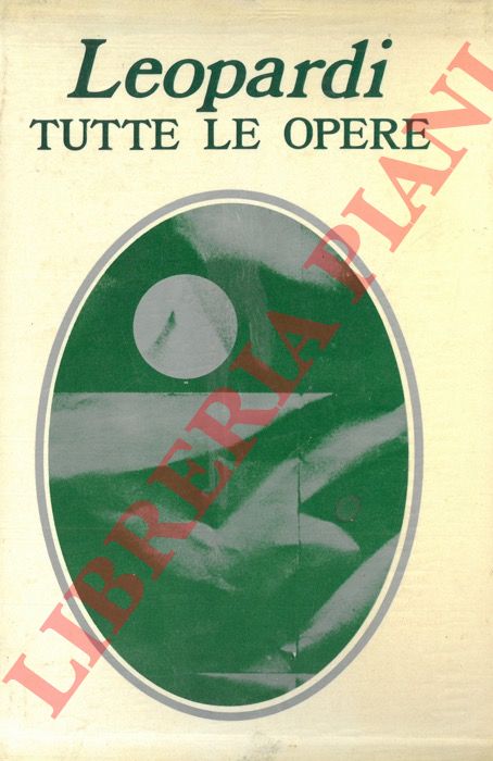 LEOPARDI Giacomo - - Tutte le opere. Con introduzione e a cura di Walter Binni con la collaborazione di Enrico Ghidetti.