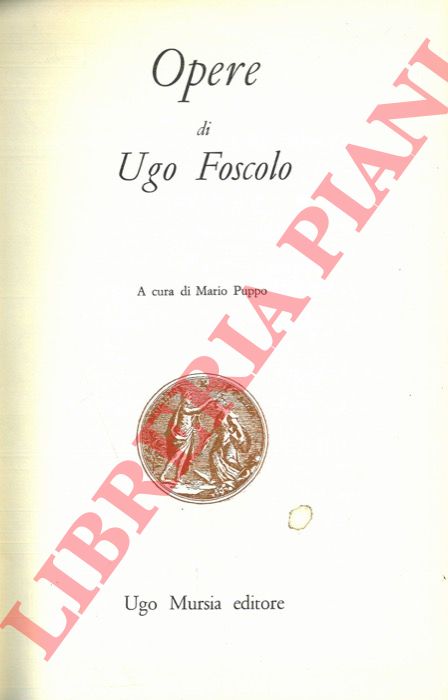 FOSCOLO Ugo - - Opere. A cura di Mario Puppo.