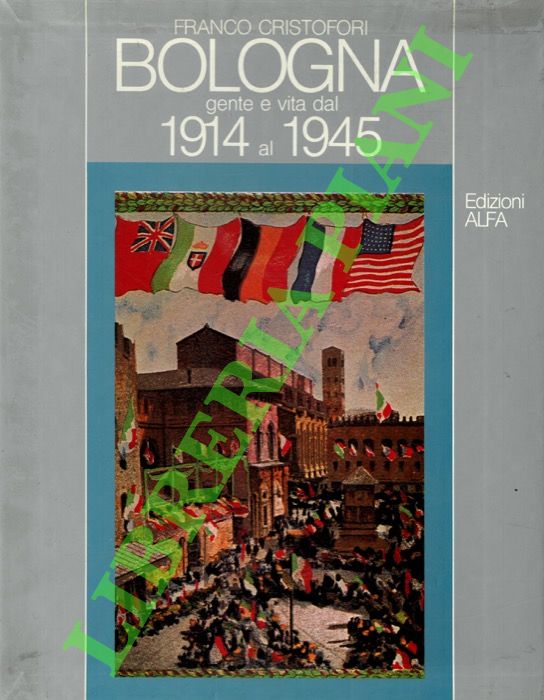 CRISTOFORI Franco - - Bologna gente e vita dal 1914 al 1945.