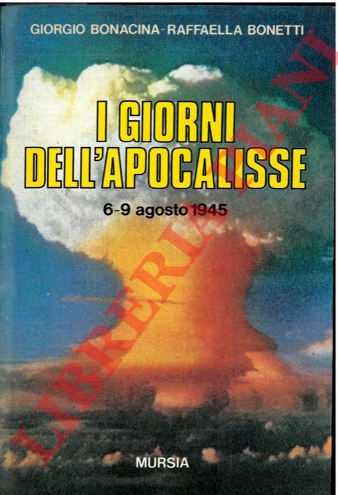 BONACINA Giorgio - BONETTI Raffaella - - I giorni dell'apocalisse. 6-9 agosto 1945.
