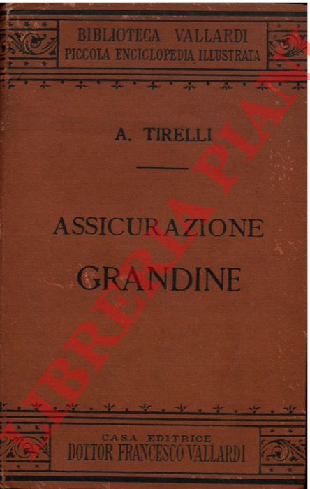 TIRELLI  A. - - Assicurazione grandine. Manuale tecnico di estimo pei danni alle coltivazioni.