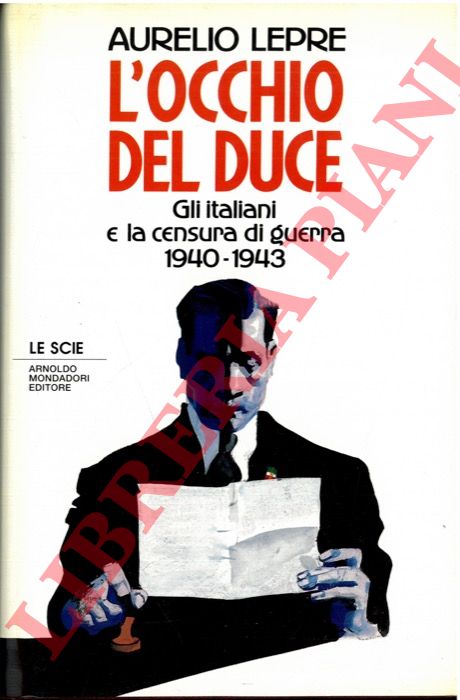 LEPRE Aurelio - - L'occhio del Duce. Gli italiani e la censura di guerra. 1940-1943.