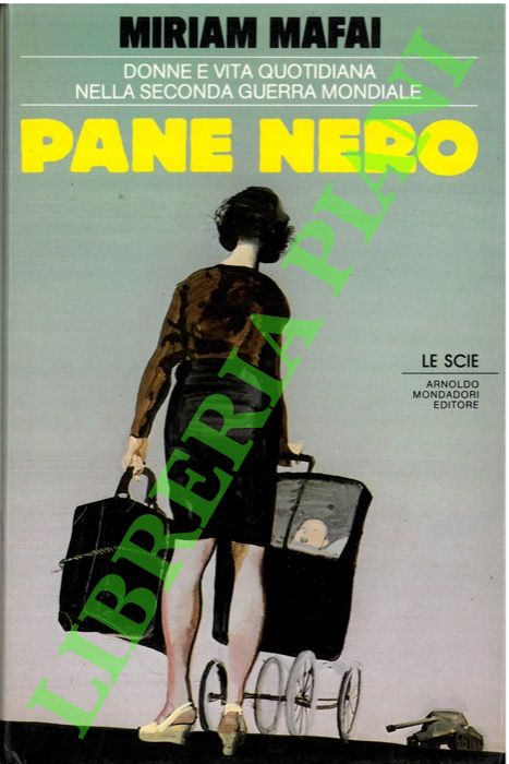 MAFAI Miriam - - Pane nero. Donne e vita quotidiana nella Seconda guerra mondiale.