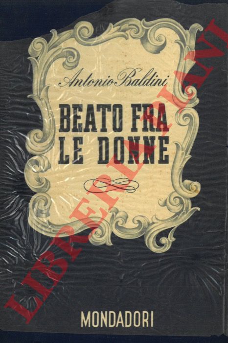 BALDINI Antonio - - Beato fra le donne. Seconda edizione molto accresciuta ma niente aggiornata de La dolce calamita (1929)