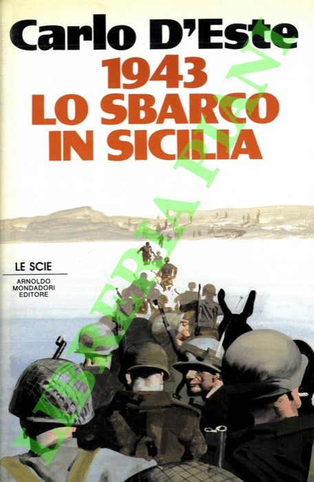 D'ESTE Carlo - - 1943. Lo sbarco in Sicilia.