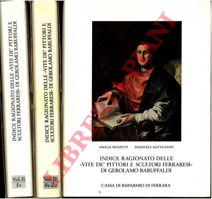 MEZZETTI Amalia - MATTALIANO Emanuele - - Indice ragionato delle 'Vite de' pittori e scultori ferraresi' di Gerolamo Baruffaldi.