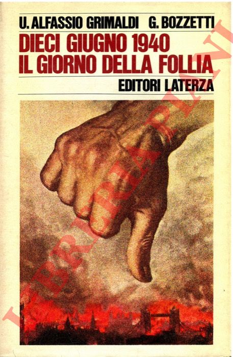 ALFASSIO GRIMALDI Ugoberto - BOZZETTI Gherardo - - Dieci giugno 1940. Il giorno della follia.