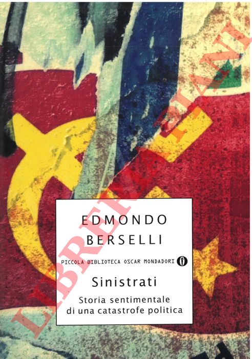 BERSELLI Edmondo - - Sinistrati. Storia sentimentale di una catastrofe politica.
