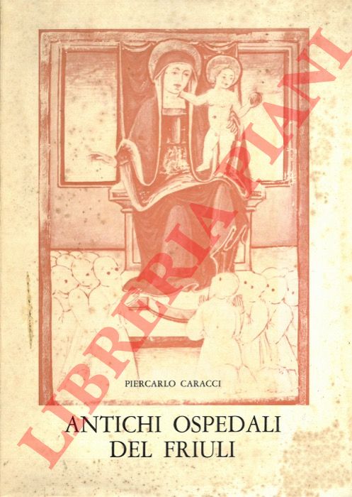 CARACCI Piercarlo - - Antichi ospedali del Friuli.