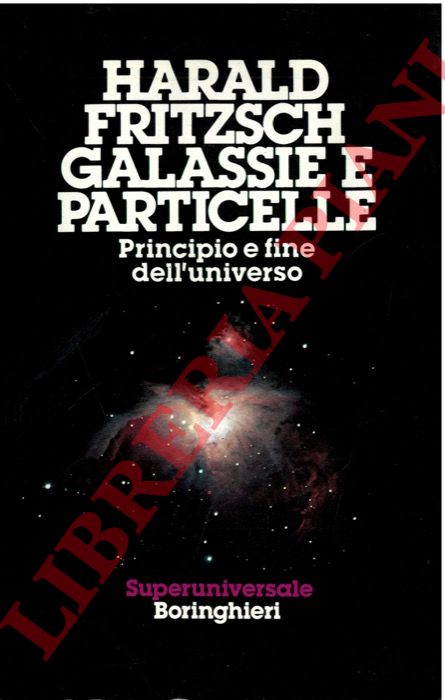 FRITZSCH Harald - - Galassie e particelle. Principio e fine dell'Universo.