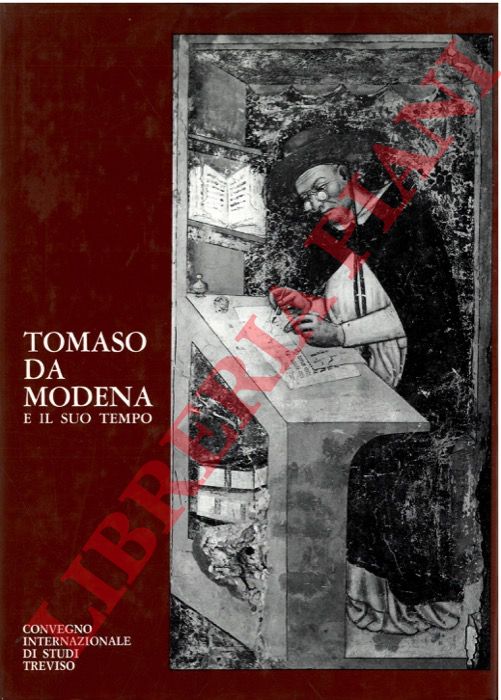 - - Tomaso da Modena e il suo tempo. Atti del Convegno Internazionale di studi per il 6 centenario della morte.