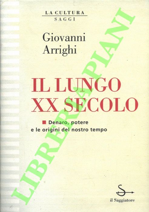 ARRIGHI Giovanni - - Il lungo XX secolo. Denaro, potere e le origini del nostro tempo.