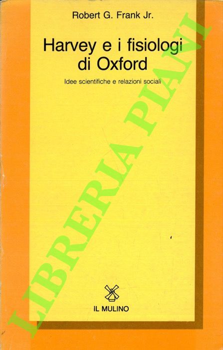 FRANK JR. Robert G. - - Harvey e i fisiologi di Oxford. Idee scientifiche e relazioni sociali.