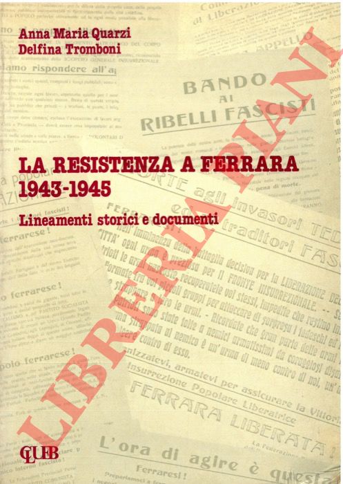 QUARZI Anna Maria - TROMBONI Delfina - - La Resistenza a Ferrara (1943-1945). Lineamenti storici e documenti.