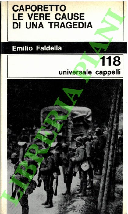 FALDELLA Emilio - - Caporetto. Le vere cause di una tragedia.