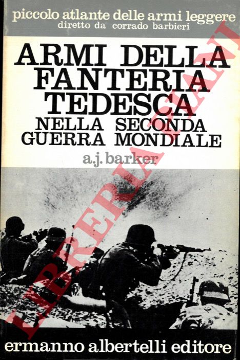 BARKER A. J. - - Armi della fanteria tedesca nella Seconda guerra mondiale.