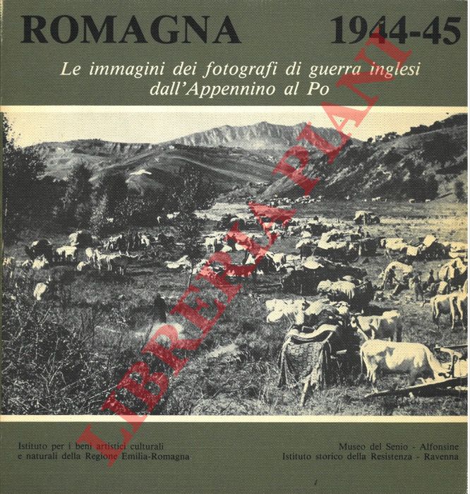 - - Romagna 1944-45. Le immagini dei fotografi di guerra inglesi dall'Appennino al Po.