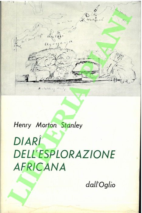 MORTON STANLEY Henry - - Diari dell'esplorazione africana pubblicati per la prima volta dai manoscritti originali.