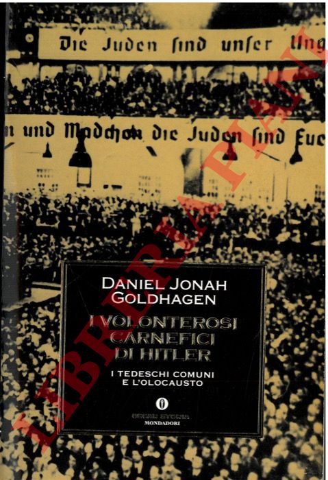GOLDHAGEN Daniel Jonah - - I volenterosi carnefici di Hitler. I tedeschi comuni e l'Olocausto.