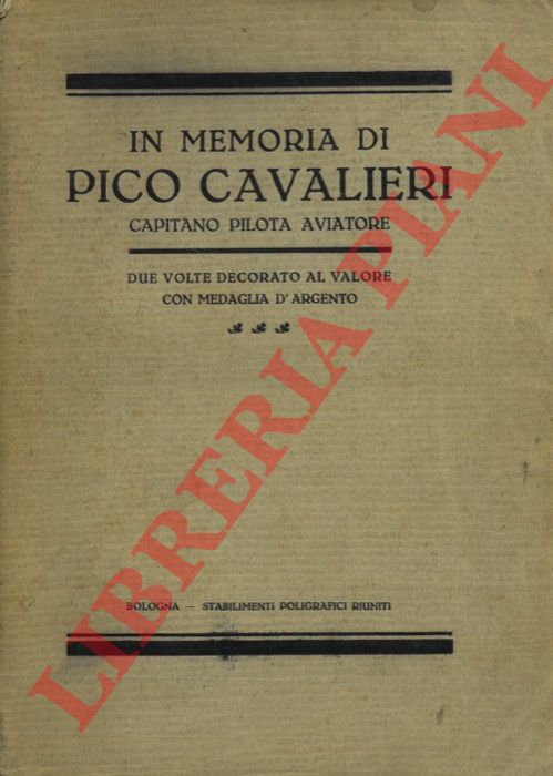 - - In memoria  di Pico Cavalieri, capitano pilota-aviatore. Due volte decorato al valore con medaglia d'argento. Ricorrendo il primo anniversario. 4 gennaio 1918.
