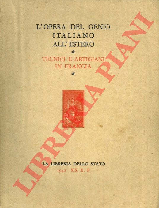 - - L'opera del genio italiano all'estero. Tecnici e artigiani in Francia.