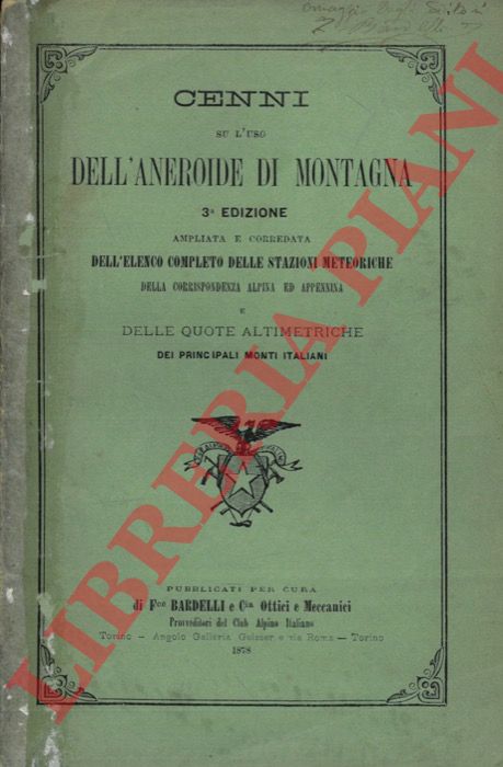 (BARDELLI Felice) - - Cenni su l'uso dell'aneroide di montagna. Terza edizione ampliata e corredata dell'elenco completo delle stazioni meteoriche della corrispondenza alpina ed appennina e delle quote altimetriche dei principali monti italiani.
