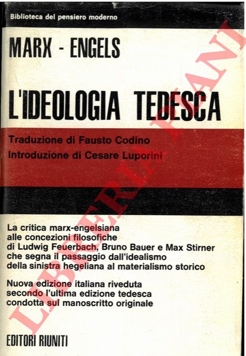 MARX Karl - ENGELS Friedrich - - L'ideologia tedesca. Critica della pi recente filosofia tedesca nei suoi rappresentanti Feuerbach, B, Bauer e Stirner, e del socialismo tedesco nei suoi vari profeti.