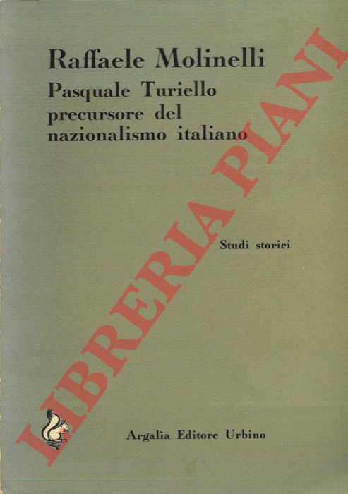 MOLINELLI Raffaele - - Pasquale Turiello precursore del nazionalismo italiano.