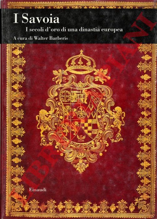 (BARBERIS Walter) - - I Savoia. I secoli d'oro di una dinastia europea.