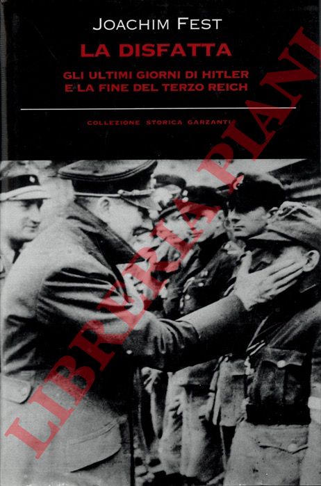 FEST Joachim - - La disfatta. Gli ultimi giorni di Hitler e la fine del Terzo Reich.