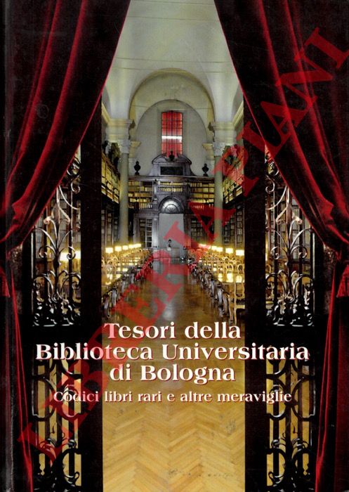 (ANTONINO Biancastella) - - Tesori della Biblioteca Universitaria di Bologna. Codici libri rari e altre meraviglie.