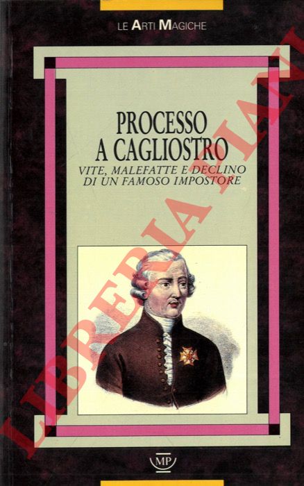 (SCOLARI Francesco) - - Processo a Cagliostro. Vita, malefatte e declino di un famoso impostore.