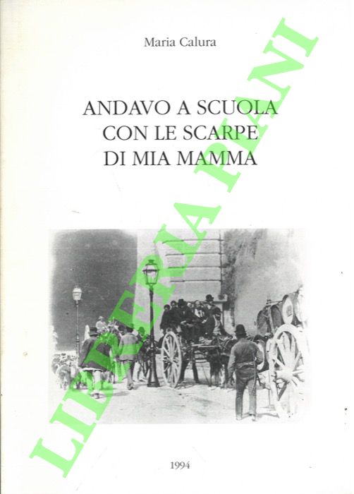 CALURA Maria - - Andavo a scuola con le scarpe di mia mamma.