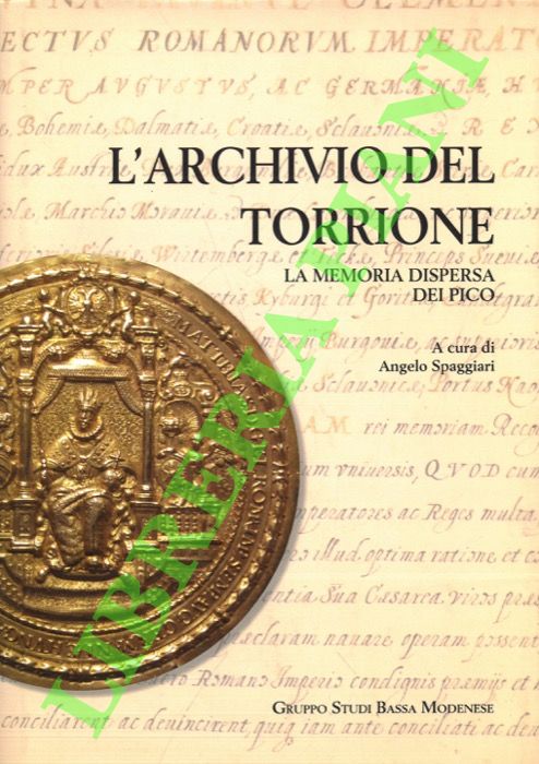(SPAGGIARI Angelo) - - L'archivio del Torrione. La memoria dispera dei Pico.