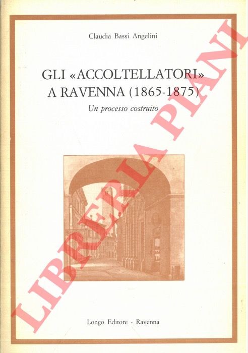 BASSI ANGELINI Claudia - - Gli 'accoltellatori' a Ravenna (1865-1875). Un processo costruito.