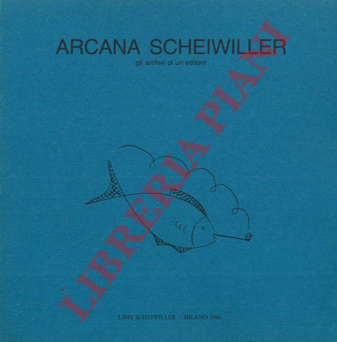 (FERRI Linda - TORTORELLI Gianfranco) - - Arcana Scheiwiller. Gli archivi di un editore.