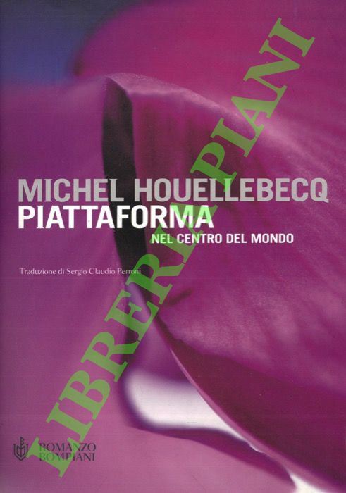 HOUELLEBECQ Michel - - Piattaforma nel centro del mondo.
