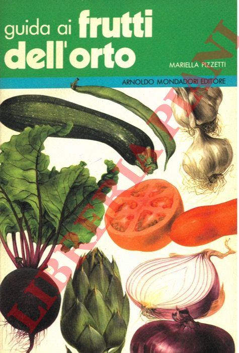 PIZZETTI Mariella - - Guida ai frutti dell'orto.