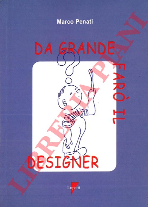 PENATI Marco - - Da grande far il designer.