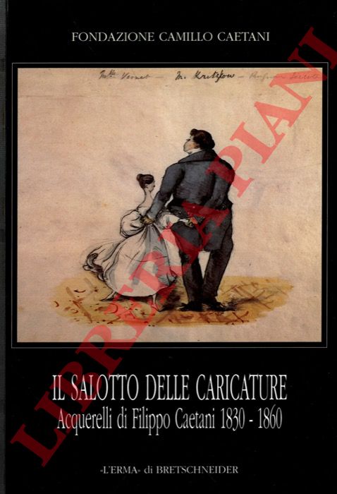 (GORGONE Giulia - CANNELLI Cristina) - - Il salotto delle caricature. Acquerelli di Filippo Caetani 1830-1860.