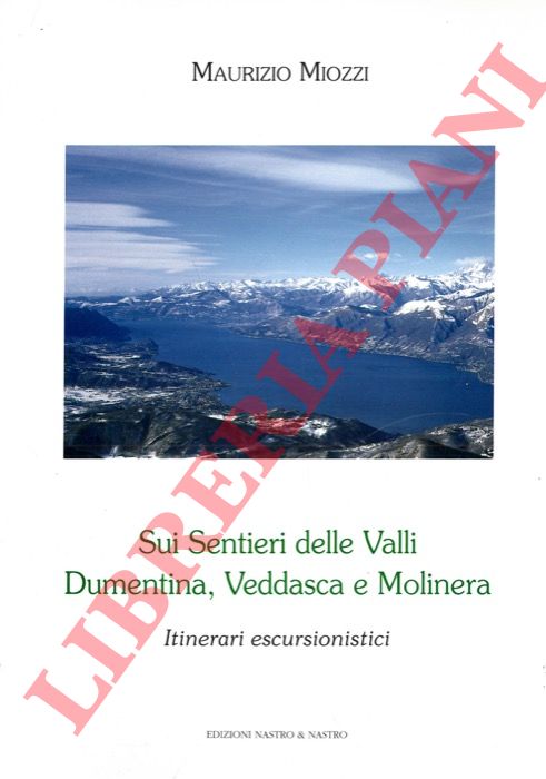 MIOZZI Maurizio - - Sui Sentieri delle Valli Dumentina, Veddasca e Molinera. Itinerari escursionistici.