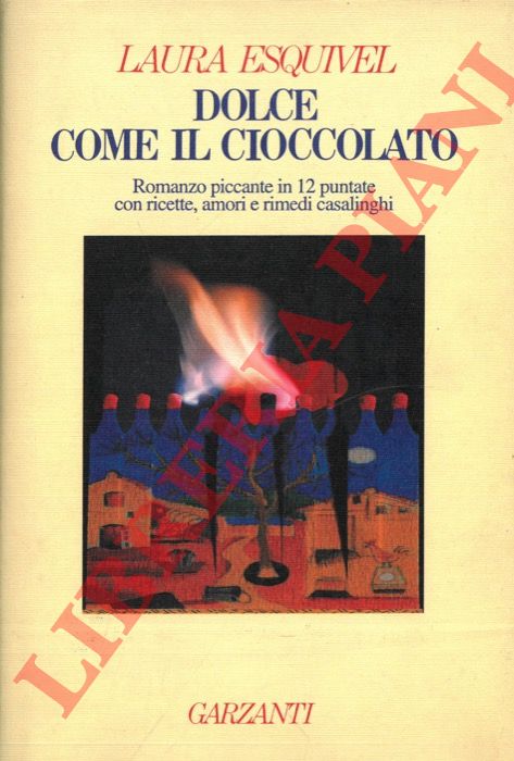 ESQUIVEL Laura - - Dolce come il cioccolato. Romanzo piccante in 12 puntate con ricette, amori e rimedi casalinghi.