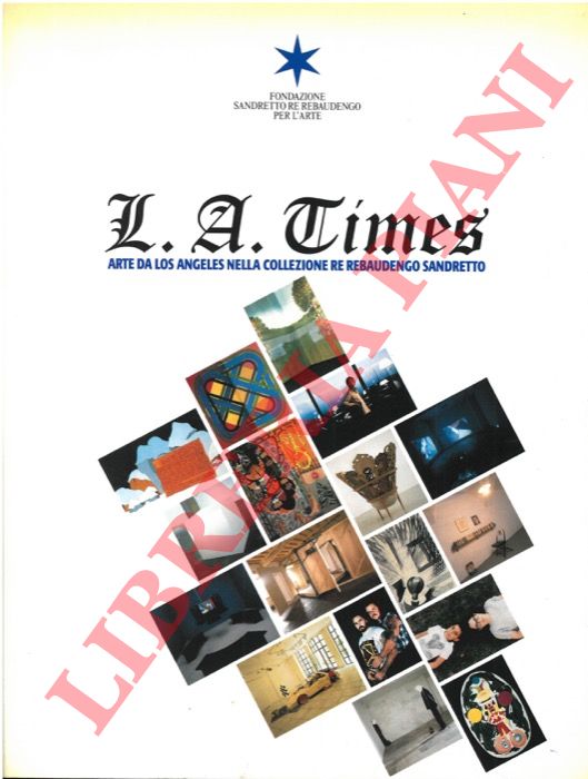 (BONAMI Francesco) - - L.A. Times. Arte da Los Angeles nella collezione Re Rebaudengo Sandretto.