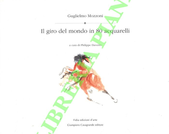 MOZZONI Guglielmo - - Il giro del mondo in 80 acquerelli.